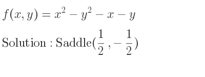 The f(x,y)=x^2-y^2-x-y is Saddle(1/2 ,-1/2)